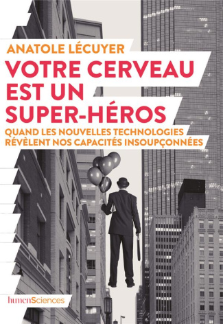 Votre cerveau est un super-héros. Quand les nouvelles technologies révèlent nos capacités insoupçonn