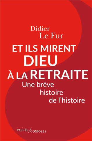 Et ils mirent Dieu à la retraite. Une brêve histoire de l'histoire