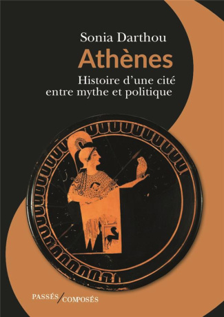 Athènes. Histoire d'une cité entre mythe et politique