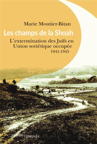 Les champs de la Shoah. L'extermination des Juifs en Union soviétique occupée, 1941-1944