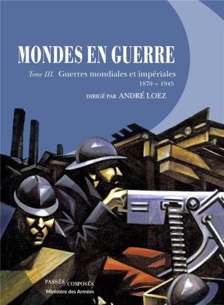 Mondes en guerre. Tome 3, Guerres mondiales et impériales (1870-1945)