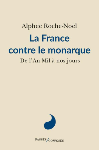 La France contre le monarque. De l'an Mil à nos jours