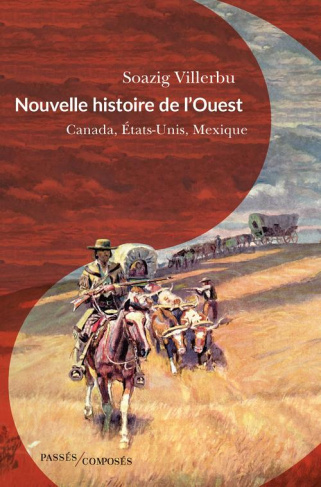 Nouvelle histoire de l'Ouest. Canada, Etats-Unis, Mexique, fin XVIIIe-début XXe siècle