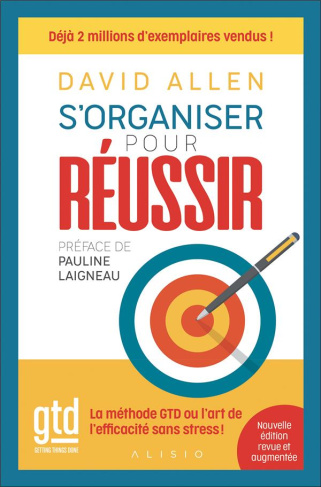 S'organiser pour réussir . La méthode GTD ou l'art de l'efficacité sans le stress