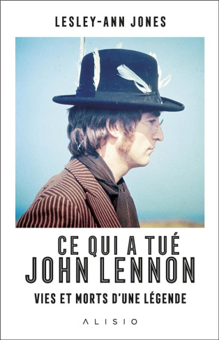Ce qui a tué John Lennon. Vies et morts d'une légende