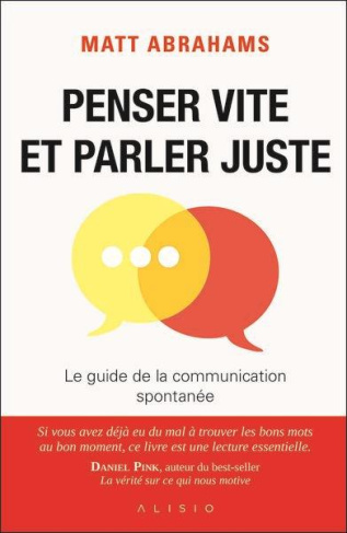 Penser vite et parler juste. Le guide de la communication spontanée