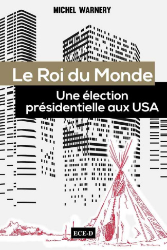 Le Roi du Monde. Une élection présidentielle aux USA