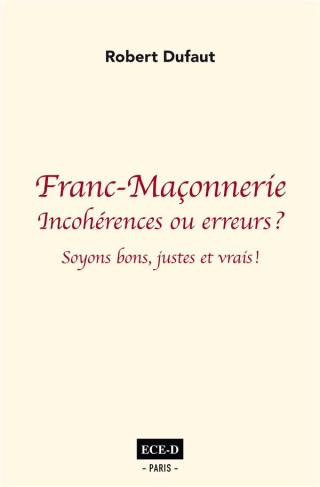 Franc-Maçonnerie : incohérences ou erreurs ? Soyons bons justes et vrais