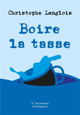 Boire la tasse. Edition revue et augmentée