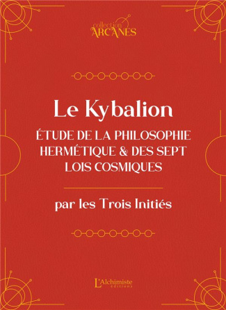 Le Kybalion. Eude de la philosophie hermétique et des 7 Lois cosmiques