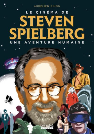 Le cinéma de Steven Spielberg. Une aventure humaine