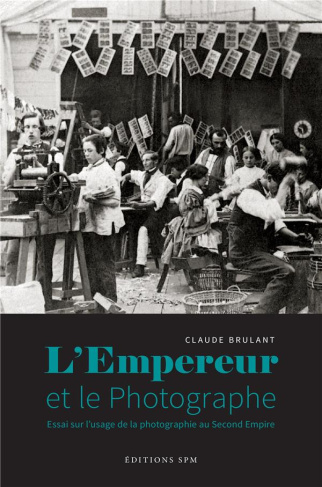 L'Empereur et le photographe. Essai sur l'usage de la photographie au Second Empire