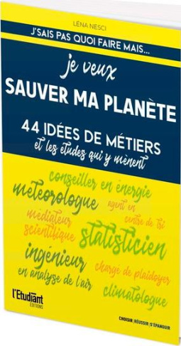 Je veux sauver ma planète. 44 idées de métiers et les études qui y mènent