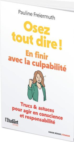 Osez tout dire ! En finir avec la culpabilité. Trucs et Astuces pour agir en conscience et responsab