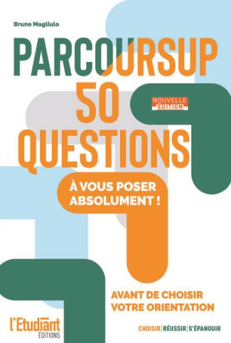 Parcoursup. Les 50 questions à vous poser absolument avant de choisir votre orientation, Edition 202