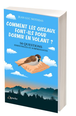 Comment les oiseaux font-ils pour dormir en volant ? 50 questions essentielles et surprenantes