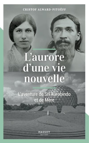L'aurore d'une vie nouvelle. L'aventure de Sri Aurobindo et de Mère
