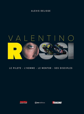 Valentino Rossi. Le pilote, l'homme, le mentor, ses disciples