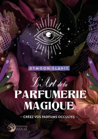L'Art de la parfumerie magique. Créez vos Parfums Occultes