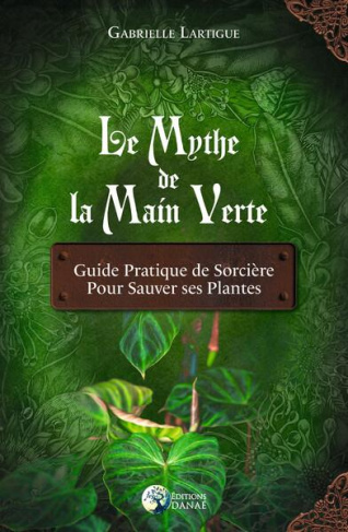 Le mythe de la main verte. Guide pratique de sorcière pour sauver ses plantes