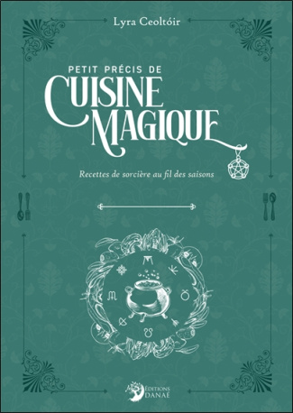 Petit précis de cuisine magique. Recettes de sorcières au fil des saisons