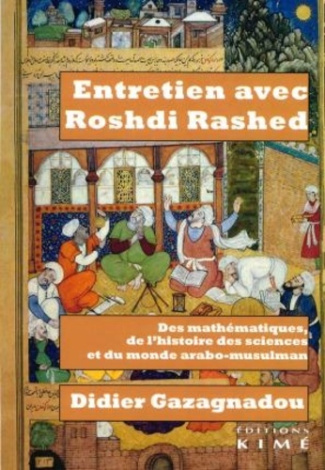 Entretiens avec Roshdi Rashed. Des mathématiques, de l'histoire des sciences et du monde arabo-musul