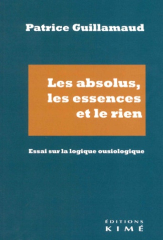 Les absolus, les essences et le rien. Essai sur la logique ousiologique