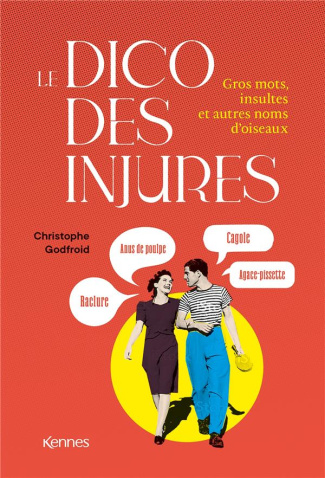 Le Dico des injures. Gros mots, insultes et autres noms d'oiseaux
