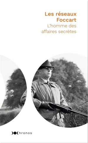 Les réseaux Foccart. L'homme des affaires secrètes