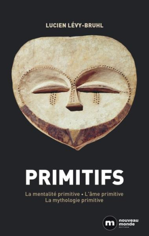 Primitifs. La mentalité primitive ; L'âme primitive ; La mythologie primitive