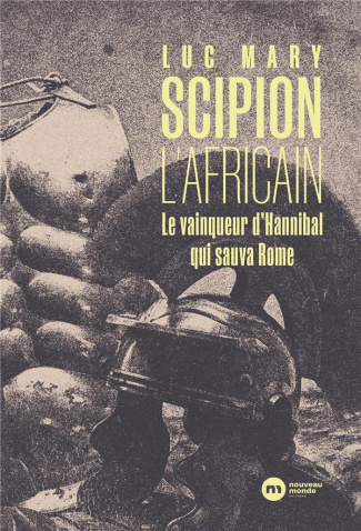 Scipion l'africain. Le vainqueur d'Hannibal qui sauva Rome