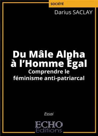 Du Mâle Alpha à l'Homme Egal. Comprendre le féminisme anti-patriarcal