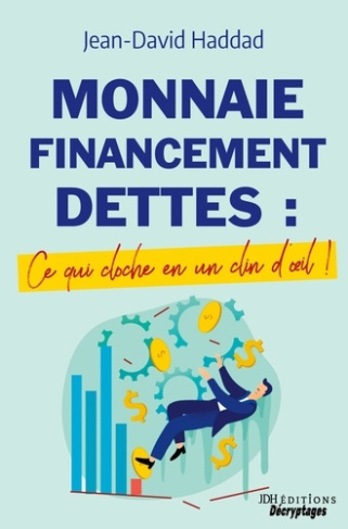 Monnaie, Financement, Dettes : ce qui cloche en un clin d'oeil. Un livre pour comprendre les problèm