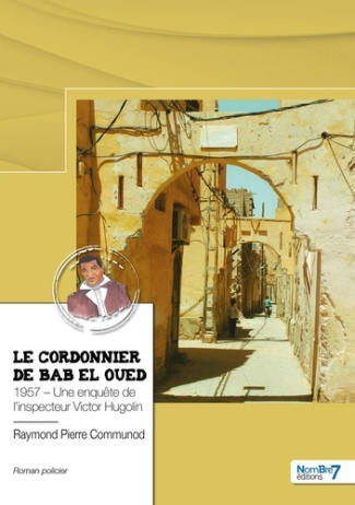 Le cordonnier de Bab el Oued. 1957, une enquête de l'inspecteur Victor Hugolin