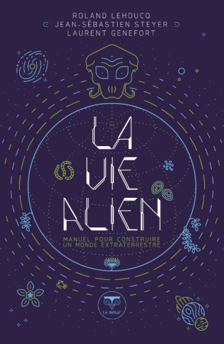 La vie alien. Manuel pour construire un monde extraterrestre