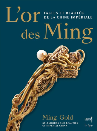 L'or des Ming. Fastes et beautés de la Chine impériale (XIVe-XVIIe siècles), Edition bilingue frança