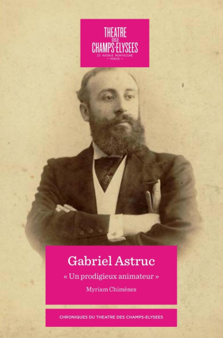 Gabriel Astruc. Un prodigieux animateur