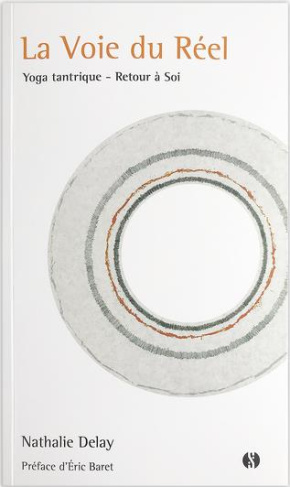 La voie du réel. Yoga tantrique - Retour à soi