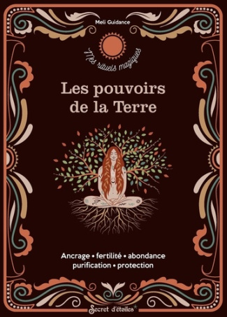 Les pouvoirs de la Terre. Ancrage, fertilité, abondance, purification, protection