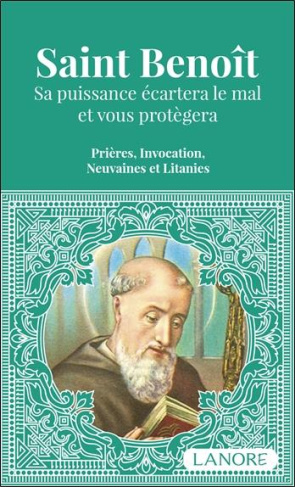 Saint Benoît. Sa puissance écartera le mal et vous protégera. Prières, Invocations et Litanies