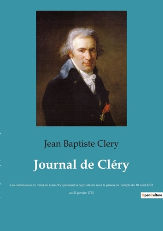 Journal de Cléry. Les confidences du valet de Louis XVI pendant la captivité du roi à la prison du T