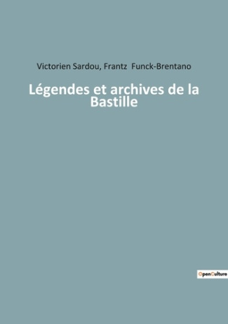 Légendes et archives de la Bastille. Les secrets enfouis d'une forteresse légendaire