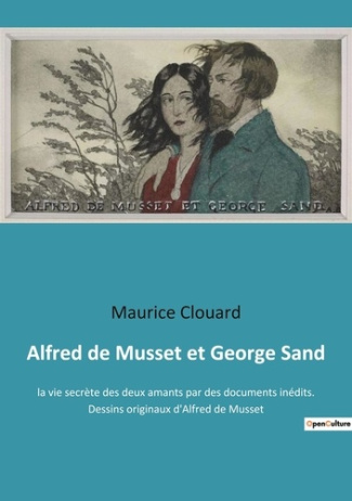 Alfred de Musset et George Sand. la vie secrète des deux amants par des documents inédits. Dessins o