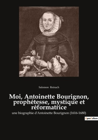 Moi, Antoinette Bourignon, prophétesse, mystique et réformatrice. une biographie d'Antoinette Bourig