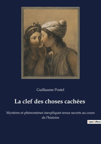 La clef des choses cachées. Mystères et phénomènes inexpliqués tenus secrets au cours de l'histoire