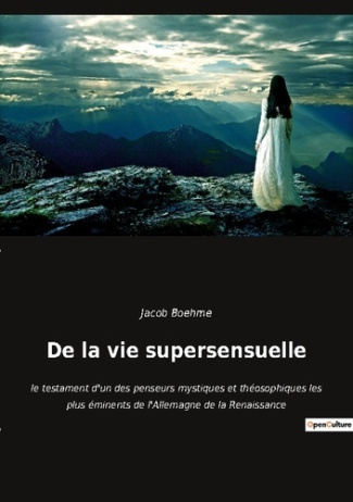 De la vie supersensuelle. le testament d'un des penseurs mystiques et théosophiques les plus éminent