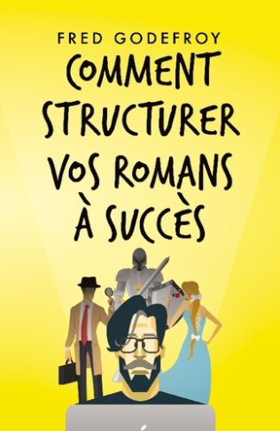 Comment structurer vos romans à succès. Comment mieux raconter de bonnes histoires