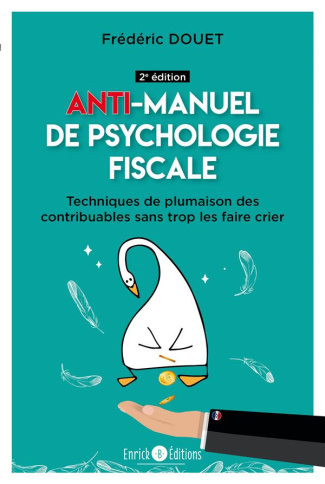 Anti-manuel de psychologie fiscale. Techniques de plumaison des contribuables sans trop les faire cr