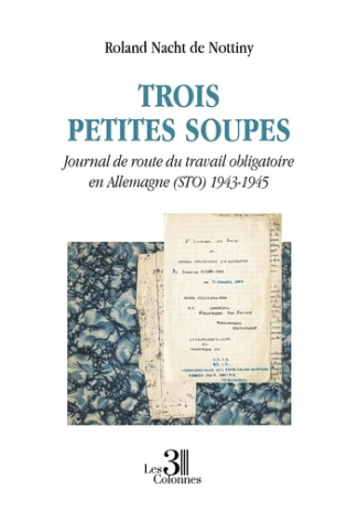Trois petites soupes. Journal de route du travail obligatoire en Allemagne (STO) 1943-1945