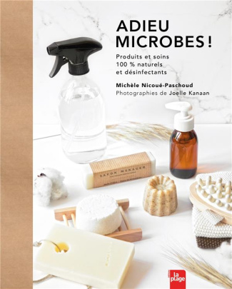 Adieu microbes ! Produits et soins 100 % naturels et désinfectants
